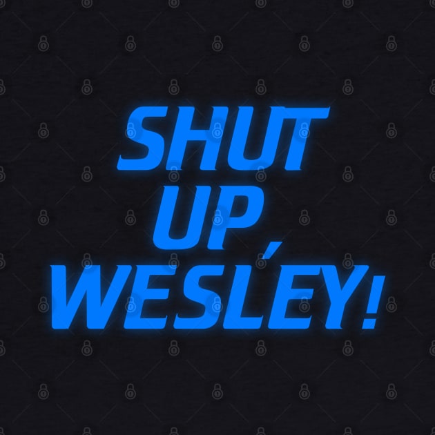 Shut Up, Wesley! // Wesley Crusher Trekkie Humor by darklordpug